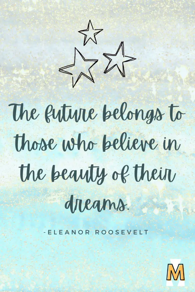 Inspirational quote for midlife career change "The future belongs to those who believe in the beauty of their dreams." - Eleanor Roosevelt