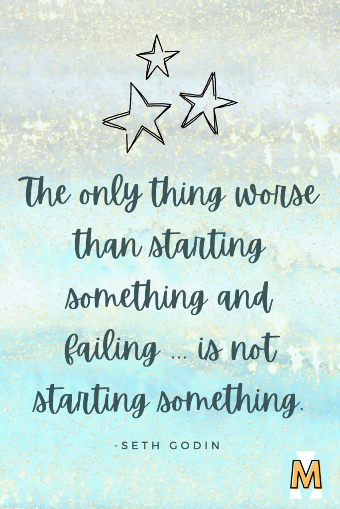 Inspirational quote for midlife career change "The only thing worse than starting something and failing ... is not starting something." - Seth Godin