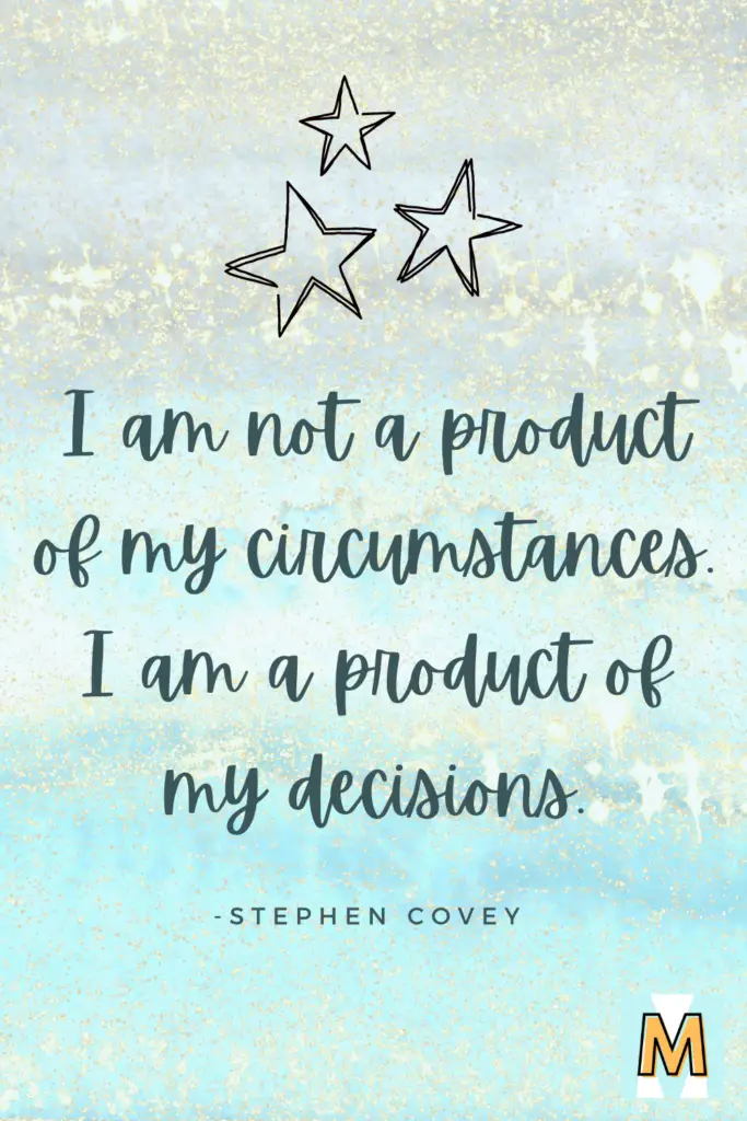 Inspirational quote for midlife career change "I am not a product of my circumstances. I am a product of my decisions." - Stephen Covey