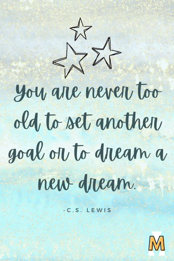 Inspirational quote for midlife career change "You are never too old to set another goal or to dream a new dream." - C.S. Lewis