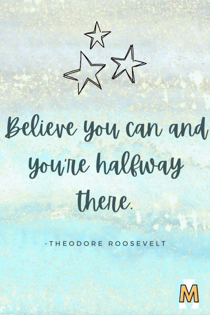 Inspirational quote for midlife career change "Believe you can and you're halfway there." - Theodore Roosevelt