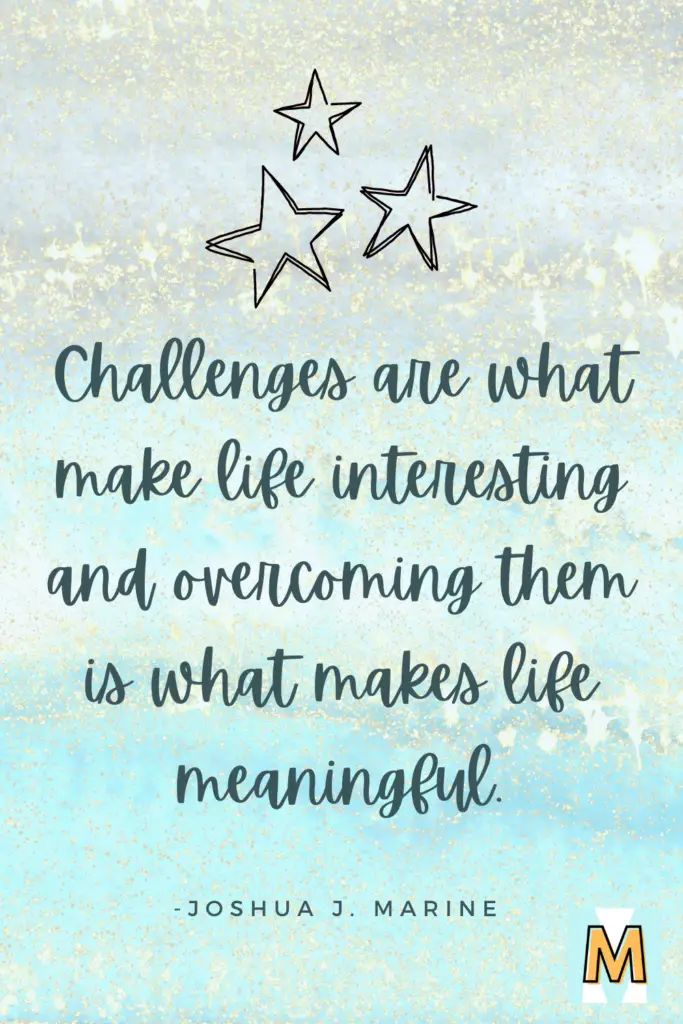 Inspirational quote for midlife career change "Challenges are what make life interesting and overcoming them is what makes life meaningful." - Joshua J. Marine