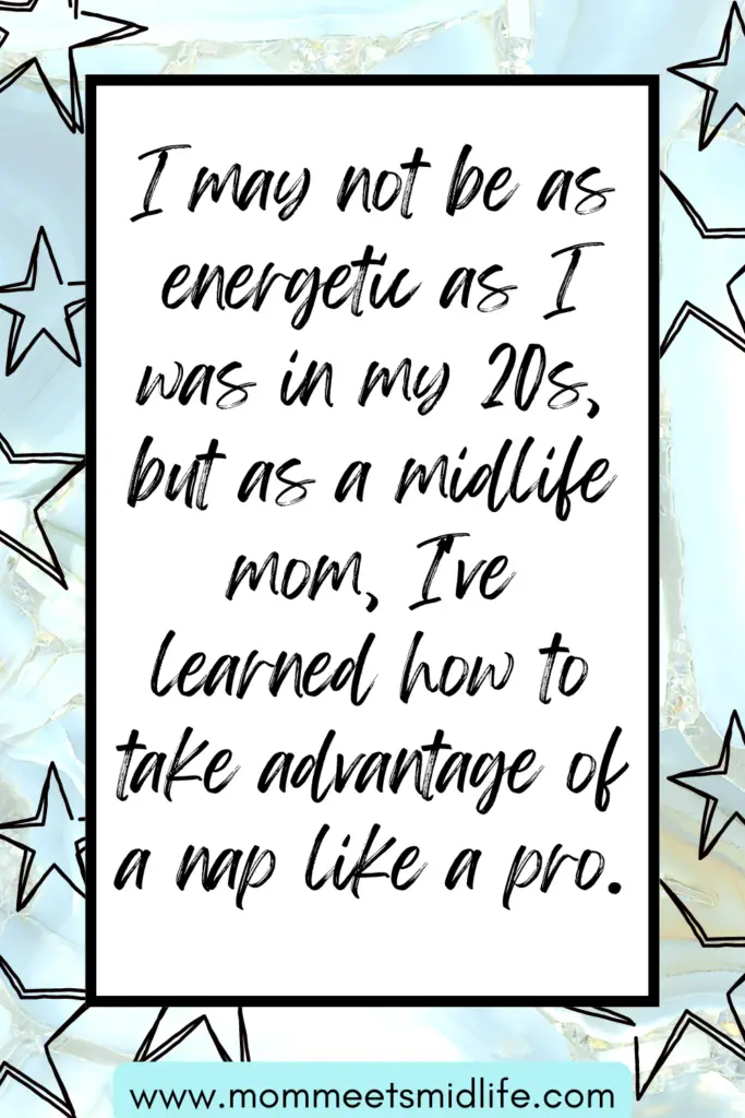 I may not be as energetic as I was in my 20s, but as a midlife mom, I've learned how to take advantage of a nap like a pro.