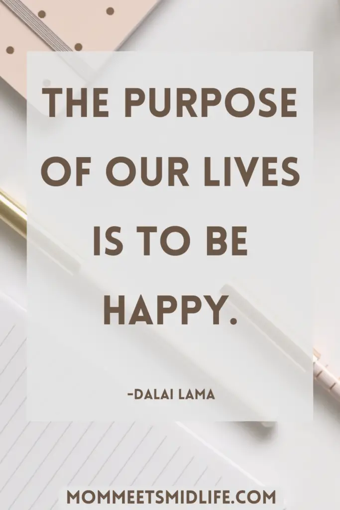 Inspirational quote for midlife career change "The purpose of our lives is to be happy." - Dalai Lama