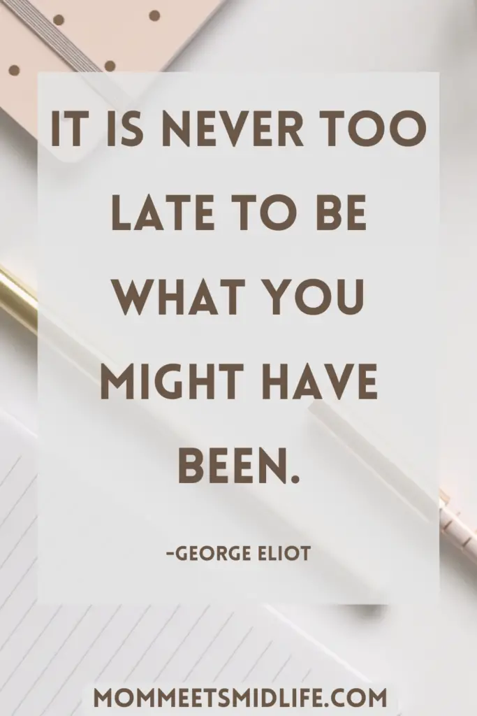 midlife career change quote It is never too late to be what you might have been.