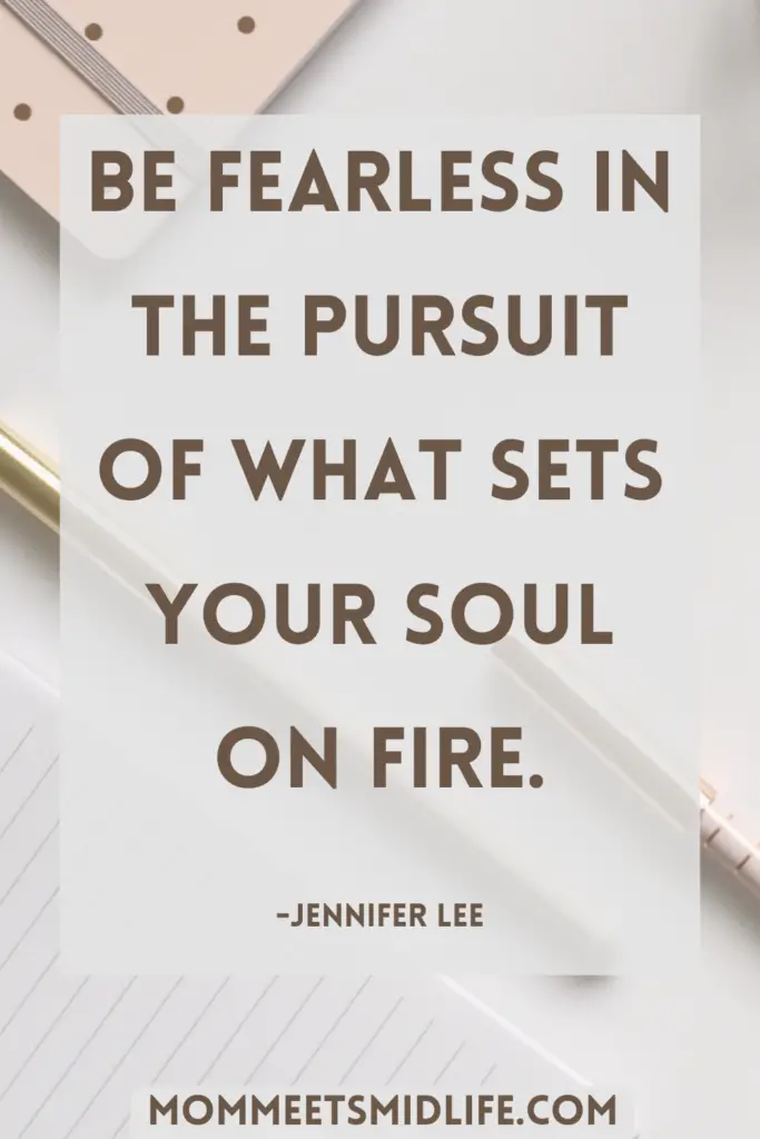 "Be fearless in the pursuit of what sets your soul on fire." - Jennifer Lee