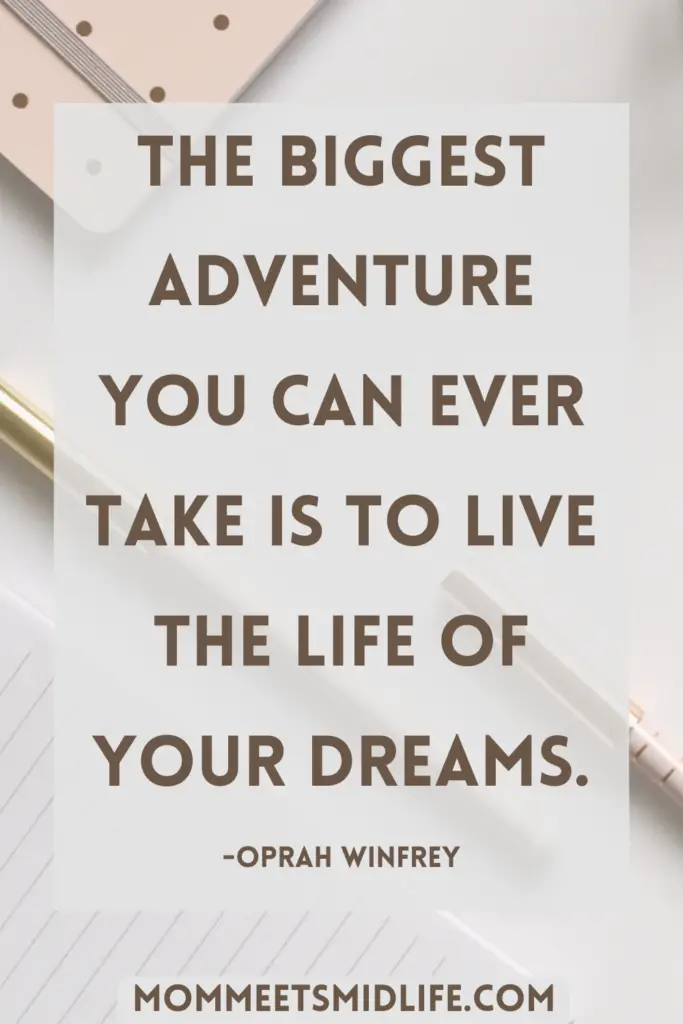 Inspirational quote for midlife career change "The biggest adventure you can ever take is to live the life of your dreams." - Oprah Winfrey