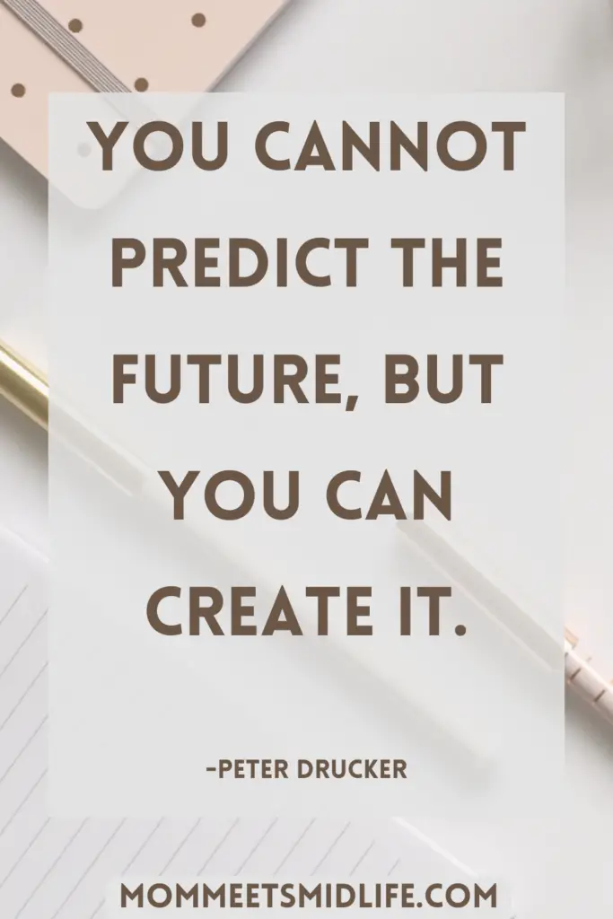 Inspirational quote for midlife career change "The best way to predict the future is to create it." - Peter Drucker