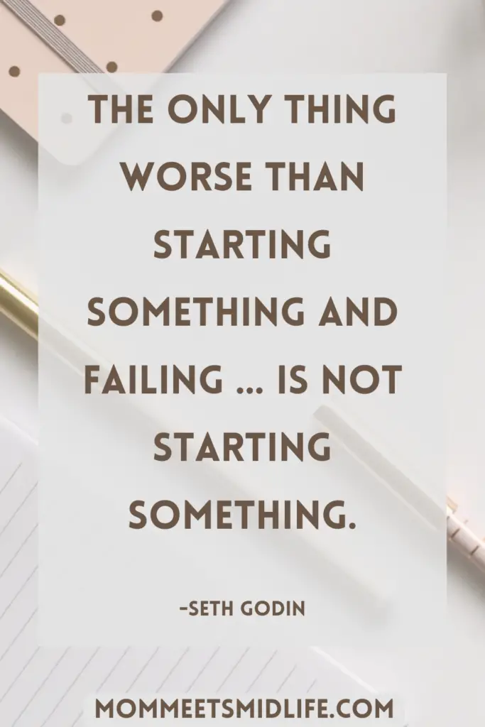 Inspirational quote for midlife career change "The only thing worse than starting something and failing ... is not starting something." - Seth Godin