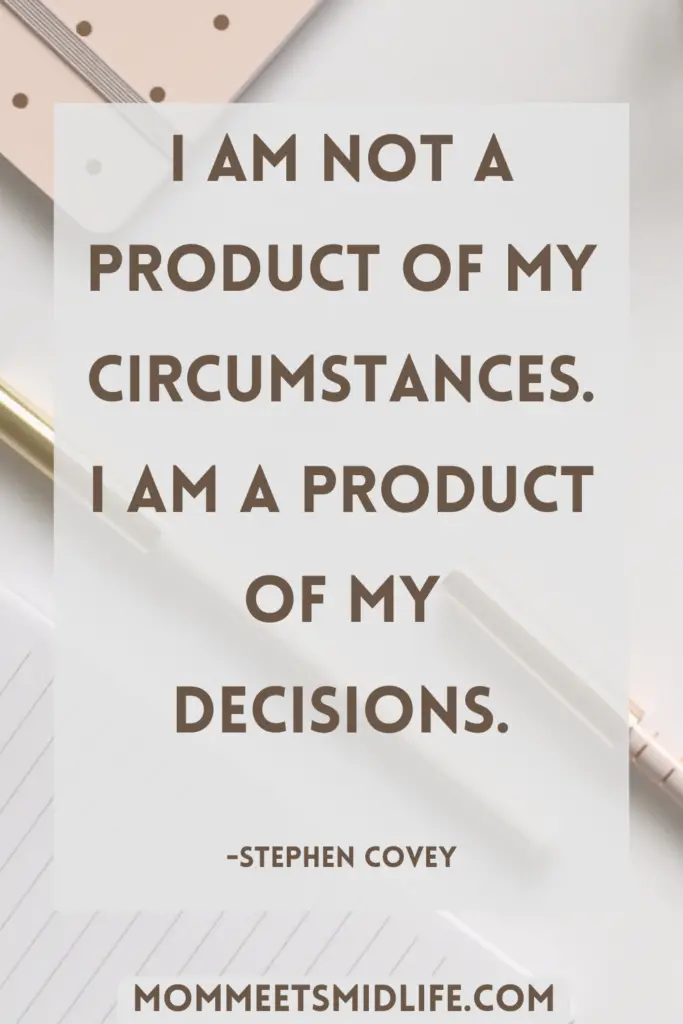 Inspirational quote for midlife career change "I am not a product of my circumstances. I am a product of my decisions." - Stephen Covey