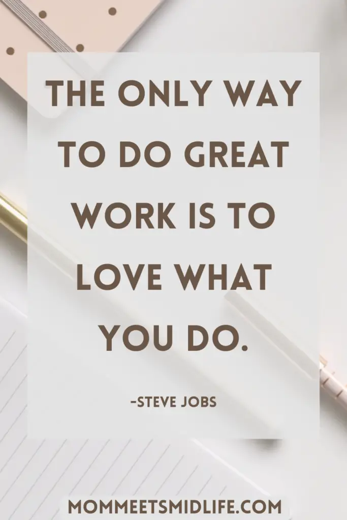 Inspirational quote for midlife career change "The only way to do great work is to love what you do." - Steve Jobs