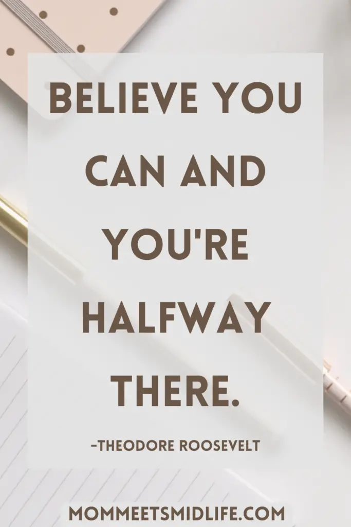 Inspirational quote for midlife career change "Believe you can and you're halfway there." - Theodore Roosevelt