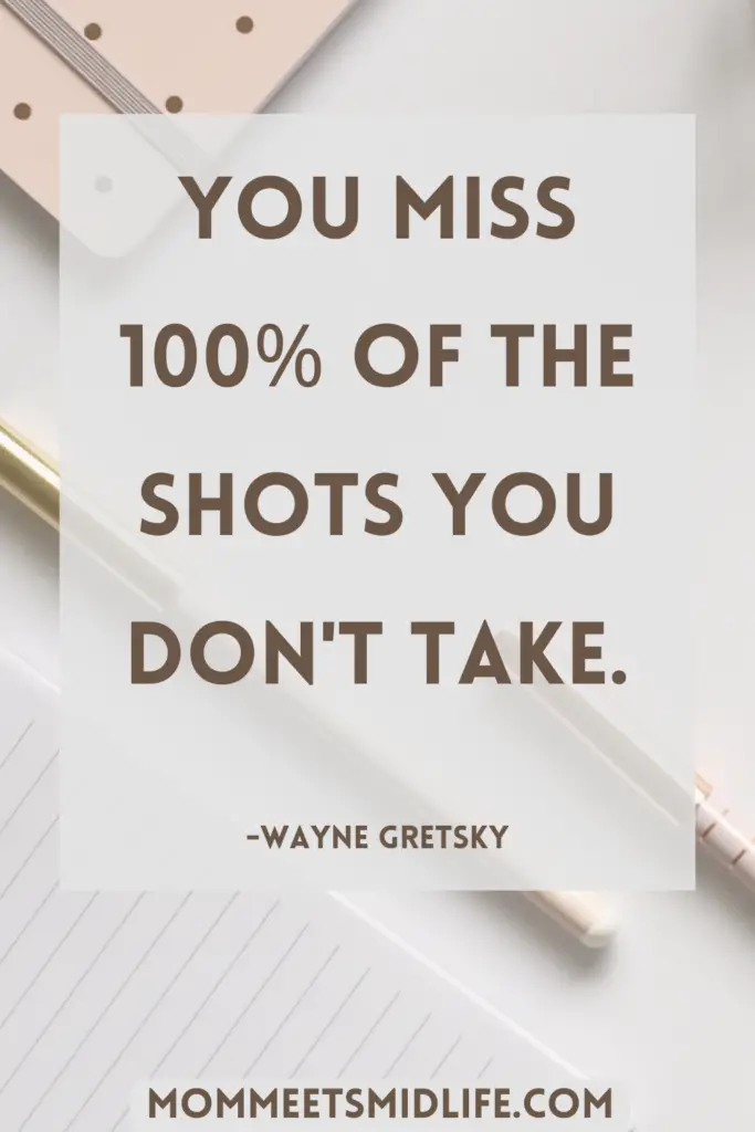 Inspirational quote for midlife career change "You miss 100% of the shots you don't take." - Wayne Gretzky